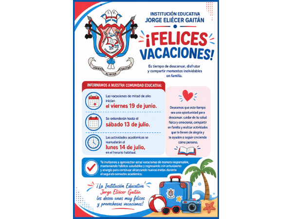 La Institución Educativa Jorge Eliécer Gaitán desea a toda su comunidad felices vacaciones.El receso será del 19 de junio al 13 de julio y las clases se reanudarán el 14 de julio.Disfruten este tiempo con responsabilidad, descanso y unión familiar